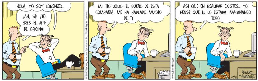Rectangle OCR: MI TIO JULIOEL DUEÑO DE ESTA COMPAÑÍAME HA HABLADO MUCHO DE T ASÍ QUE EN REALIDAD EXISTES. YO PENSÉ QUE ÉL LO ESTABA IMAGINANDO HOLAYO SOY LORENZO. ¡AHSÍ! ¡TÓ TODO ERES EL JEFE DE OACINA! MI TIO JULIOEL DUEÑO DE ESTA COMPAÑÍAME HA HABLADO MUCHO DE T ASÍ QUE EN REALIDAD EXISTES. YO PENSÉ QUE ÉL LO ESTABA IMAGINANDO HOLAYO SOY LORENZO. ¡AHSÍ! ¡TÓ TODO ERES EL JEFE DE OACINA!
