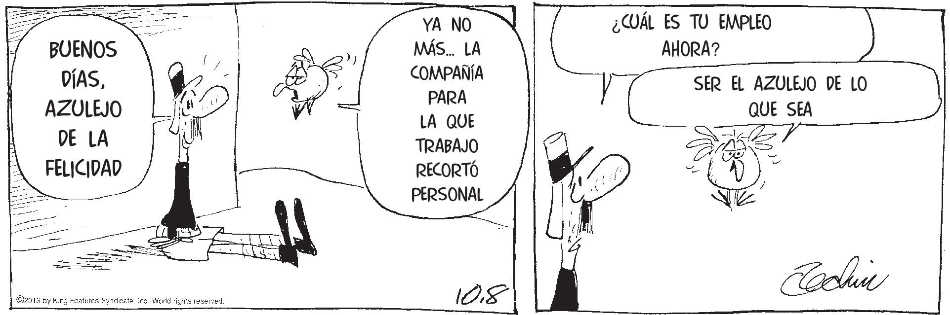 Organism OCR: ¿CUÁL ES TU EMPLEO YA NO MÁS. LA COMPAÑÍA BUENOS AHORA? DÍASSER EL AZULEJO DE LO QUE SEA PARA AZULEJO LA QUE DE LA TRABAJO FELICIDAD RECORTÓ PERSONAL 10.8 2113 by Kng Features Syndesterc. World ights reserved. ¿CUÁL ES TU EMPLEO YA NO MÁS. LA COMPAÑÍA BUENOS AHORA? DÍASSER EL AZULEJO DE LO QUE SEA PARA AZULEJO LA QUE DE LA TRABAJO FELICIDAD RECORTÓ PERSONAL 10.8 2113 by Kng Features Syndesterc. World ights reserved.
