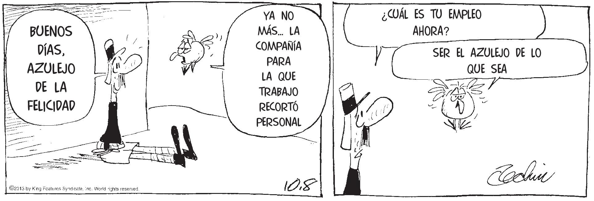 Font OCR: ¿CUÁL ES TU EMPLEO AHORA? YA NO BUENOS MÁS. LA DÍASCOMPAÑÍA SER EL AZULEJO DE LO PARA AZULEJO QUE SEA LA QUE DE LA TRABAJO RECORTÓ FELICIDAD PERSONAL Cochie 108 C2013 by King Fcat: ms Synd cate. inc. World ights resered. ¿CUÁL ES TU EMPLEO AHORA? YA NO BUENOS MÁS. LA DÍASCOMPAÑÍA SER EL AZULEJO DE LO PARA AZULEJO QUE SEA LA QUE DE LA TRABAJO RECORTÓ FELICIDAD PERSONAL Cochie 108 C2013 by King Fcat: ms Synd cate. inc. World ights resered.