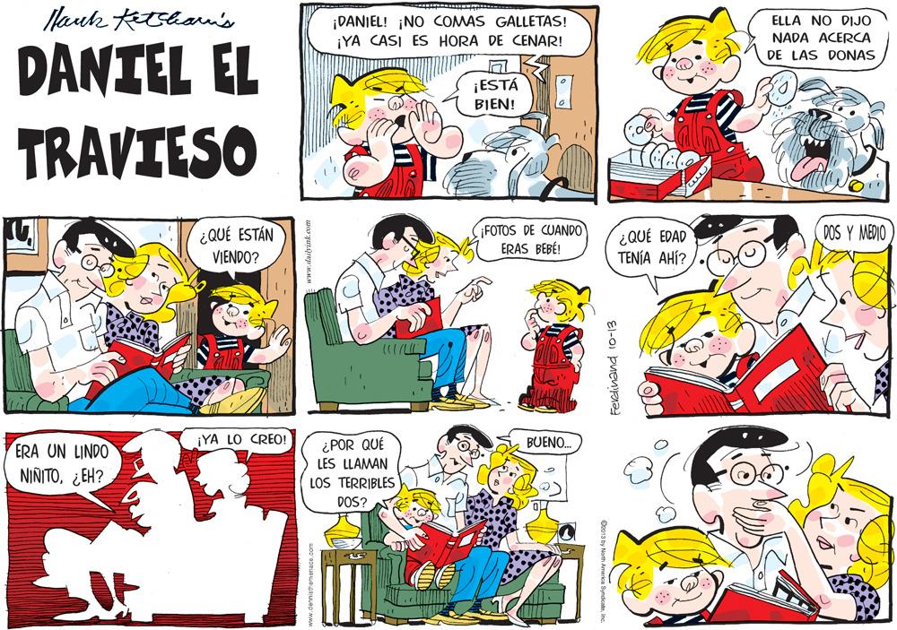 Art OCR: ¡DANIEL! ¡NO COMAS GALLETAS! ¡YA CASI ES HORA DE CENAR! ELLA NO DIJO NADA ACERCA DANIEL EL DE LAS DONAS ¡ESTÁ BIEN! TRAVIESO ¿QUÉ ESTÁN VIENDO? ¡FOTOS DE CUANDO ERAS BEBÉ! ¿QUÉ EDAD ???? ???? DOS Y MEDIO ¡YA LO CREO! BUENO. ERA UN LINDO ¿POR QUÉ LES LLAMAN NINITO¿EH? LOS TERRIBLES DOS? ww.dailyimk.cou El-o) þuenRi ¡DANIEL! ¡NO COMAS GALLETAS! ¡YA CASI ES HORA DE CENAR! ELLA NO DIJO NADA ACERCA DANIEL EL DE LAS DONAS ¡ESTÁ BIEN! TRAVIESO ¿QUÉ ESTÁN VIENDO? ¡FOTOS DE CUANDO ERAS BEBÉ! ¿QUÉ EDAD ???? ???? DOS Y MEDIO ¡YA LO CREO! BUENO. ERA UN LINDO ¿POR QUÉ LES LLAMAN NINITO¿EH? LOS TERRIBLES DOS? ww.dailyimk.cou El-o) þuenRi