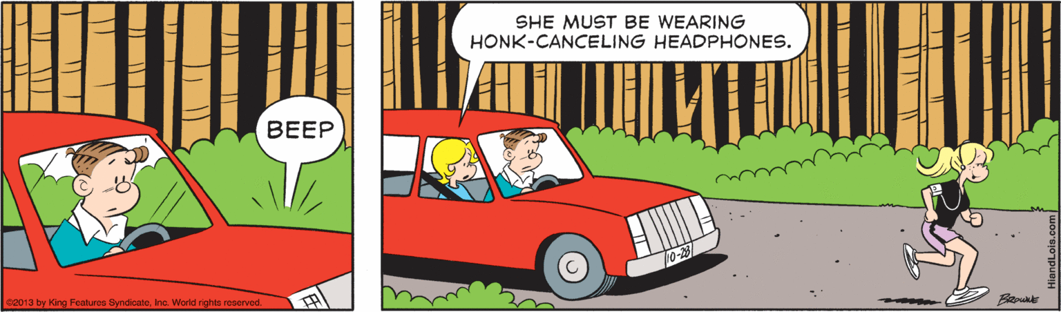 Plant OCR: SHE MUST BE WEARING HONK-CANCELING HEADPHONES. BEEP e2013 by King Features SyndicateInc. World righta reserved. D SHE MUST BE WEARING HONK-CANCELING HEADPHONES. BEEP e2013 by King Features SyndicateInc. World righta reserved. D
