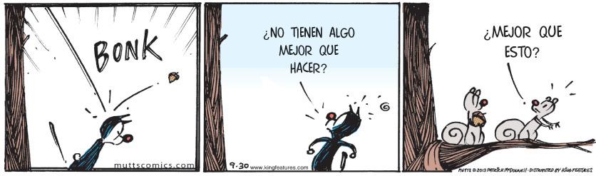 Graphics OCR: ¿NO TIENEN ALGO ¿MEJOR QUE BONK MEJOR QUE ESTO? HACER? muttscomics.com 9-30 www.kingfeatures.com ¿NO TIENEN ALGO ¿MEJOR QUE BONK MEJOR QUE ESTO? HACER? muttscomics.com 9-30 www.kingfeatures.com