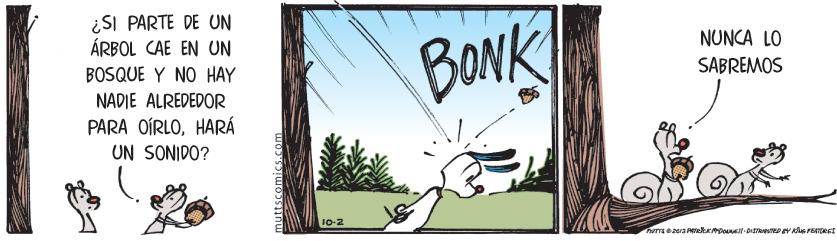 Art OCR: ¿SI PARTE DE UN ÁRBOL CAE EN UN NUNCA LO BONK SABREMOS BOSQUE Y NO HAY NADIE ALREDEDOR PARA OÍRLOHARÁ UN SONIDO? 10-2 uttscomics.com ¿SI PARTE DE UN ÁRBOL CAE EN UN NUNCA LO BONK SABREMOS BOSQUE Y NO HAY NADIE ALREDEDOR PARA OÍRLOHARÁ UN SONIDO? 10-2 uttscomics.com