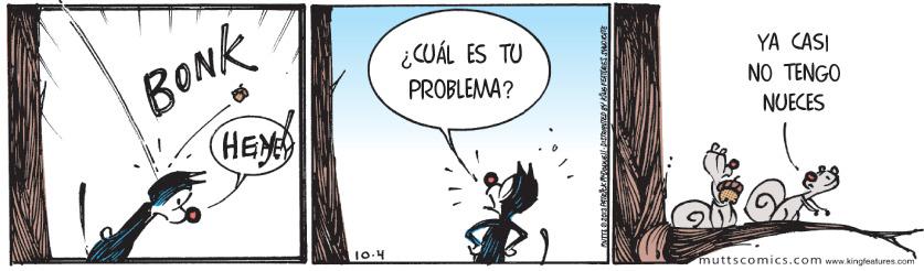 Illustration OCR: BOnk (HEM ¿WÁL ES TU YA CASI PROBLEMA? NO TENGO NUECES 10-4 muttscomics.com www.kingleaturen.com BOnk (HEM ¿WÁL ES TU YA CASI PROBLEMA? NO TENGO NUECES 10-4 muttscomics.com www.kingleaturen.com