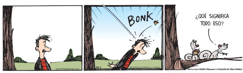 Visual arts OCR: BONK ¿QUÉ SIGNIACA TODO ESO? www.kingleaturos.com 10-1 muttscomics.com BONK ¿QUÉ SIGNIACA TODO ESO? www.kingleaturos.com 10-1 muttscomics.com