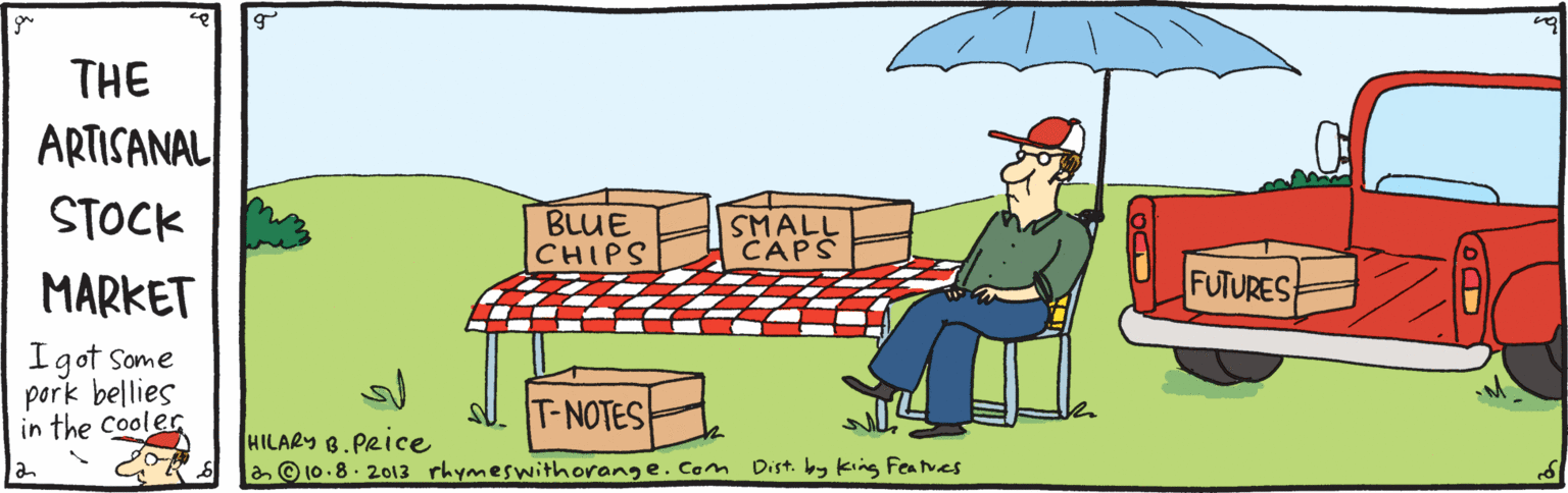 Event OCR: THE ARTISANAL STOCK BLUE CHIPS SMALL CAPS MARKET FUTURES I got Some pork bellies in the Cooler T-NOTES HILARY B.PRice &10.8.2013 phymeswithorange.Com Dist. by king Fea tves THE ARTISANAL STOCK BLUE CHIPS SMALL CAPS MARKET FUTURES I got Some pork bellies in the Cooler T-NOTES HILARY B.PRice &10.8.2013 phymeswithorange.Com Dist. by king Fea tves