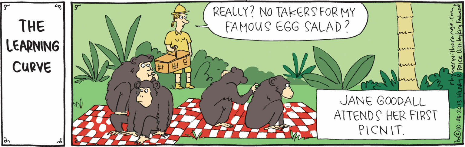 Drawing OCR: REALLY? NO TAKERS FOR MY FAMOUS EGG SALAD? THE LEARNING CURVE JANE GOODALL ATTENDS HER FIRST PICNIT. REALLY? NO TAKERS FOR MY FAMOUS EGG SALAD? THE LEARNING CURVE JANE GOODALL ATTENDS HER FIRST PICNIT.