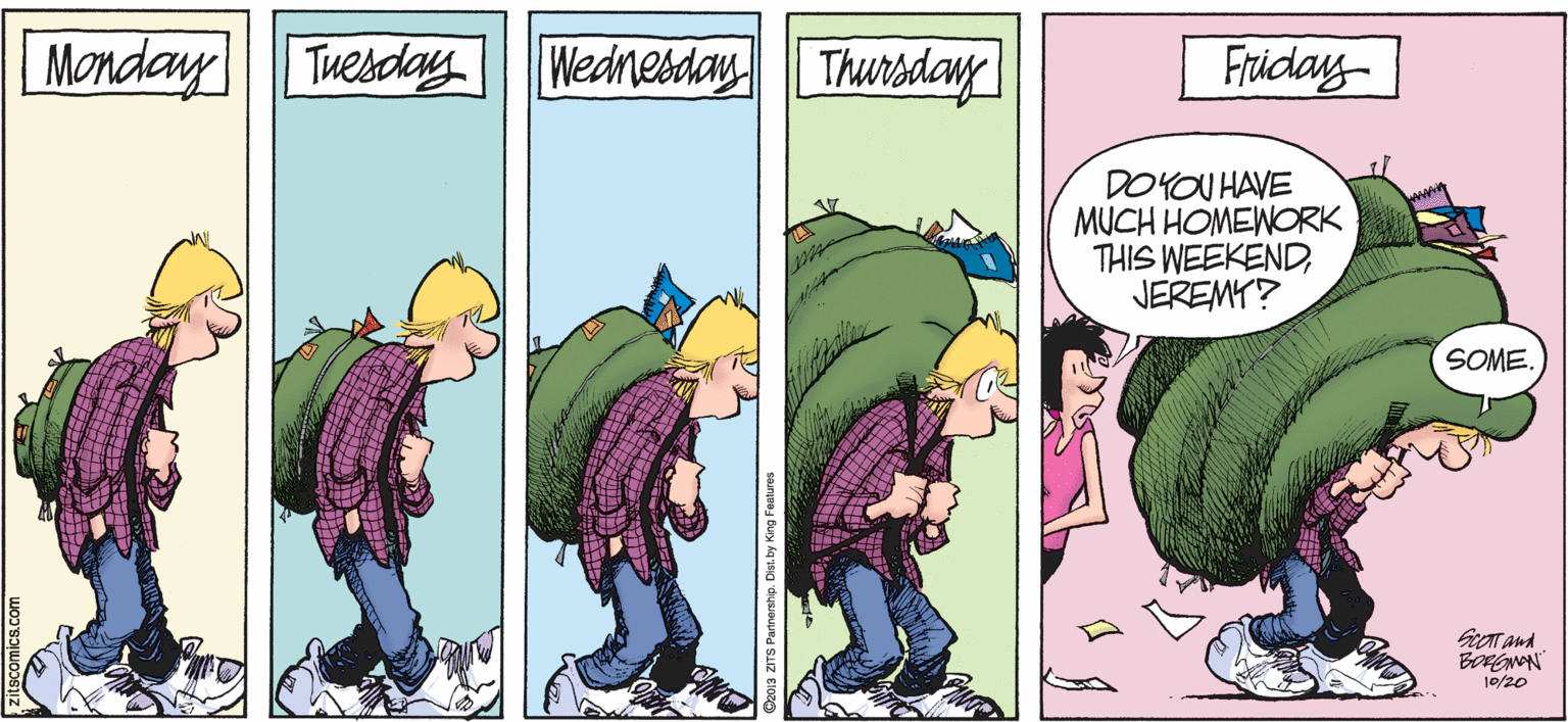 Cartoon OCR: Monday Tuesday Wednesday Thursdany Friday- DOYOU HAVE MUCH HOMEWORK THIS WEEKENDJEREMY? SOME. GeOTT and 10/20 Monday Tuesday Wednesday Thursdany Friday- DOYOU HAVE MUCH HOMEWORK THIS WEEKENDJEREMY? SOME. GeOTT and 10/20