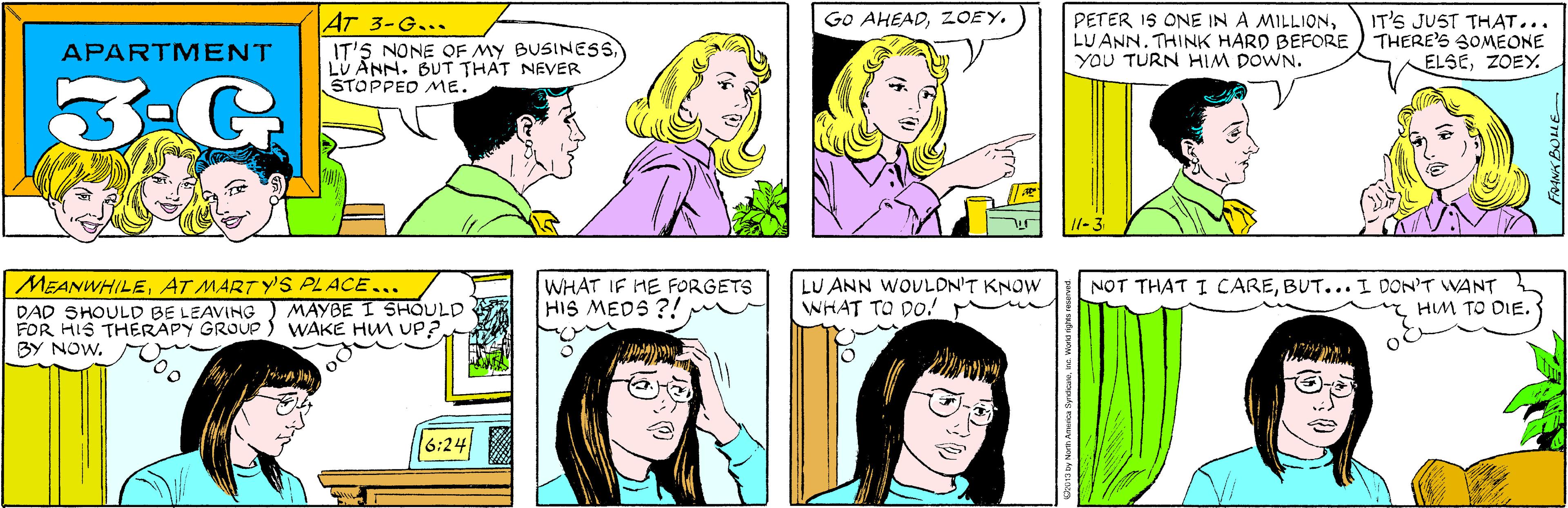 Organ OCR: AT 3-G... IT'S NONE OF MY BUSINESSLU ANN. BUT THAT NEVER STOPPED ME. GO AHEADZOEY. APARTMENT 3-G MEANWHILEAT MART Y'S PLACE... PETER IS ONE IN A MILLIONTHINK HARD BEFORE YOU TURN HIM DOWN. IT'S JUST THAT... THERE'S SOMEONE ELSEZOEY. MAYBE I SHHQULD DAD SHOULD BE LEAVING FOR HIS THÉRAPY GROUP ) WAKE HM UP?. BY NOW6:24 11-3 WHAT IF HE FORGETS HIS MEDS ?! LU ANN WOULDN'T KNOW WHAT TO DO! NOT THAT I CAREBUT...I DON'T WANT HIM TO DIE. FRANK BOLLE panasa Sutu puoM Du 'aspukg eouuy ON A AT 3-G... IT'S NONE OF MY BUSINESSLU ANN. BUT THAT NEVER STOPPED ME. GO AHEADZOEY. APARTMENT 3-G MEANWHILEAT MART Y'S PLACE... PETER IS ONE IN A MILLIONLU ANNTHINK HARD BEFORE YOU TURN HIM DOWN. IT'S JUST THAT... THERE'S SOMEONE ELSEZOEY. MAYBE I SHHQULD DAD SHOULD BE LEAVING FOR HIS THÉRAPY GROUP ) WAKE HM UP?. BY NOW6:24 11-3 WHAT IF HE FORGETS HIS MEDS ?! LU ANN WOULDN'T KNOW WHAT TO DO! NOT THAT I CAREBUT...I DON'T WANT HIM TO DIE. FRANK BOLLE panasa Sutu puoM Du 'aspukg eouuy ON A