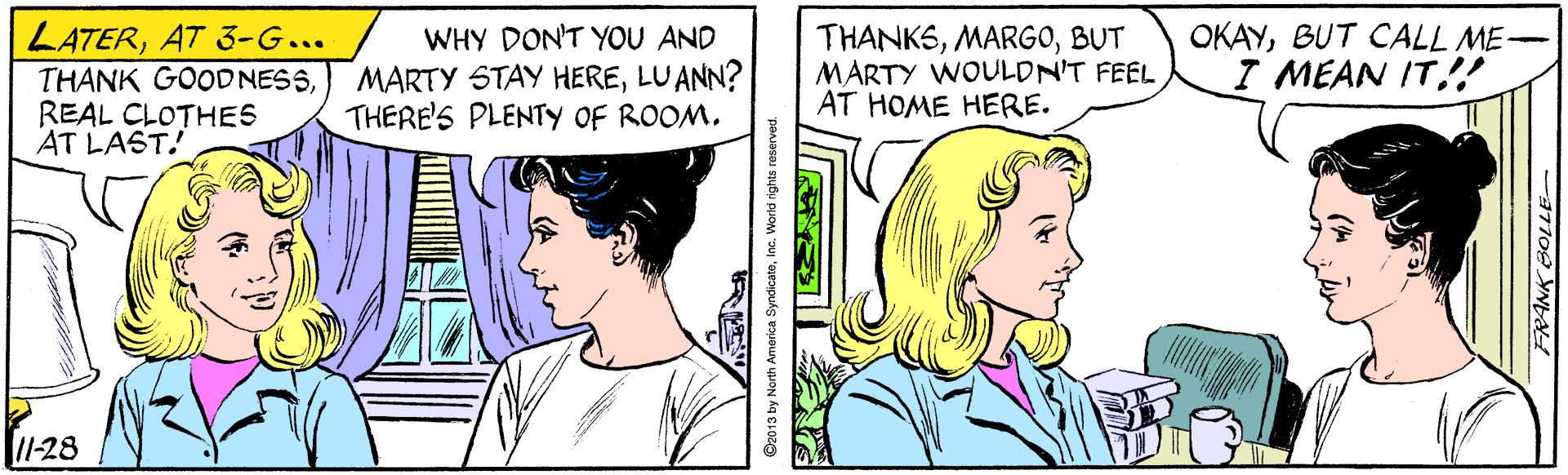 Sharing OCR: LATERAT 3-G... THANK GOODNESSREAL CLOTHES AT LAST. WHY DON'T YOU AND MARTY STAY HERELUANN? THERE'S PLENTY OF ROOM. THANKSBUT MARTY WOULDN'T FEEL AT HOME HERE. OKAYBUT CALL ME I MEAN IT! 11-28 Workd rights reserved. LATERAT 3-G... THANK GOODNESSREAL CLOTHES AT LAST. WHY DON'T YOU AND MARTY STAY HERELUANN? THERE'S PLENTY OF ROOM. THANKSBUT MARTY WOULDN'T FEEL AT HOME HERE. OKAYBUT CALL ME I MEAN IT! 11-28 Workd rights reserved.