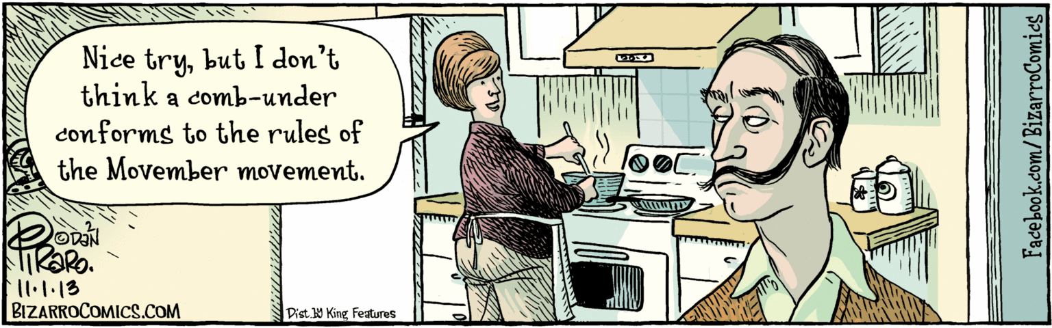 Fiction OCR: Facebook.com/BizarroComics Nice trybut I don't think comb-under conforms to the rules of the Movember movement. a BIZARROCOMICS.COM 11.1.13 Dist Y King Features Facebook.com/BizarroComics Nice trybut I don't think comb-under conforms to the rules of the Movember movement. a BIZARROCOMICS.COM 11.1.13 Dist Y King Features