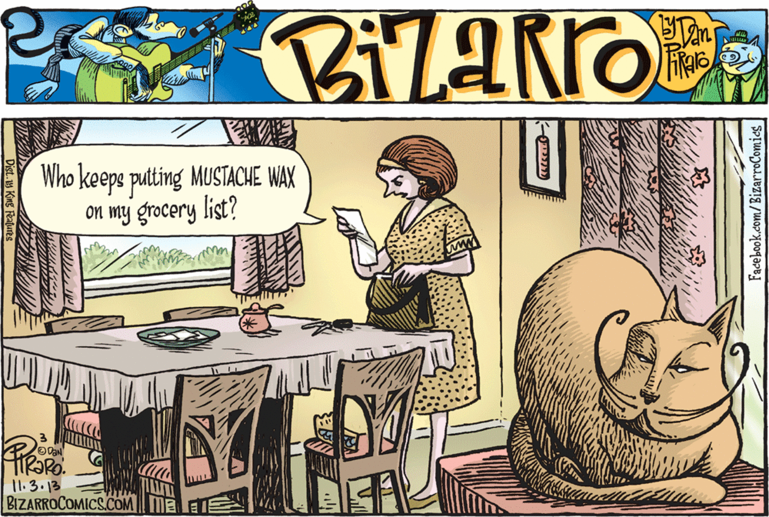 Walrus OCR: Who keeps putting MUSTACME WAX on my grocery list? TIR?RO. 11.3.13 BIZARROCOMICS.COM Facebook.com/BizarroComics ??????? Dist.19 King Features Who keeps putting MUSTACME WAX on my grocery list? TIR?RO. 11.3.13 BIZARROCOMICS.COM Facebook.com/BizarroComics ??????? Dist.19 King Features