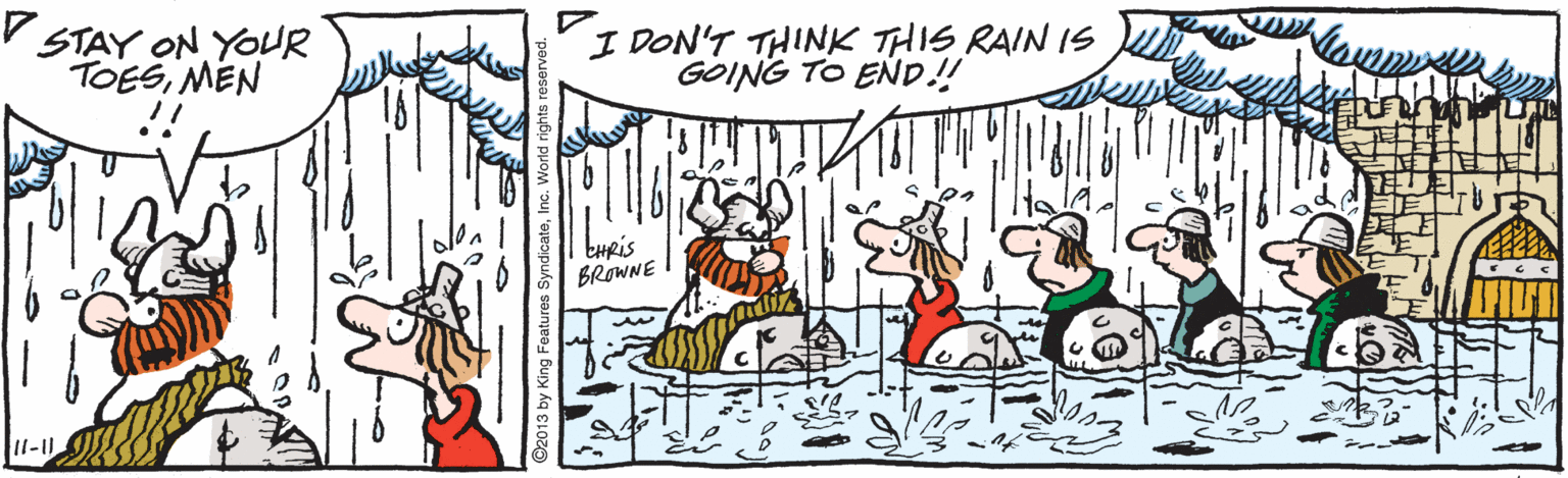 Mammal OCR: V STAY ON YOUR TOESMEN I DON'T THINK THIS RAIN IS GOING TO END.! EHris BROWNE O2013 by King Features SyndicateInc. V STAY ON YOUR TOESMEN I DON'T THINK THIS RAIN IS GOING TO END.! EHris BROWNE O2013 by King Features Syndicate
