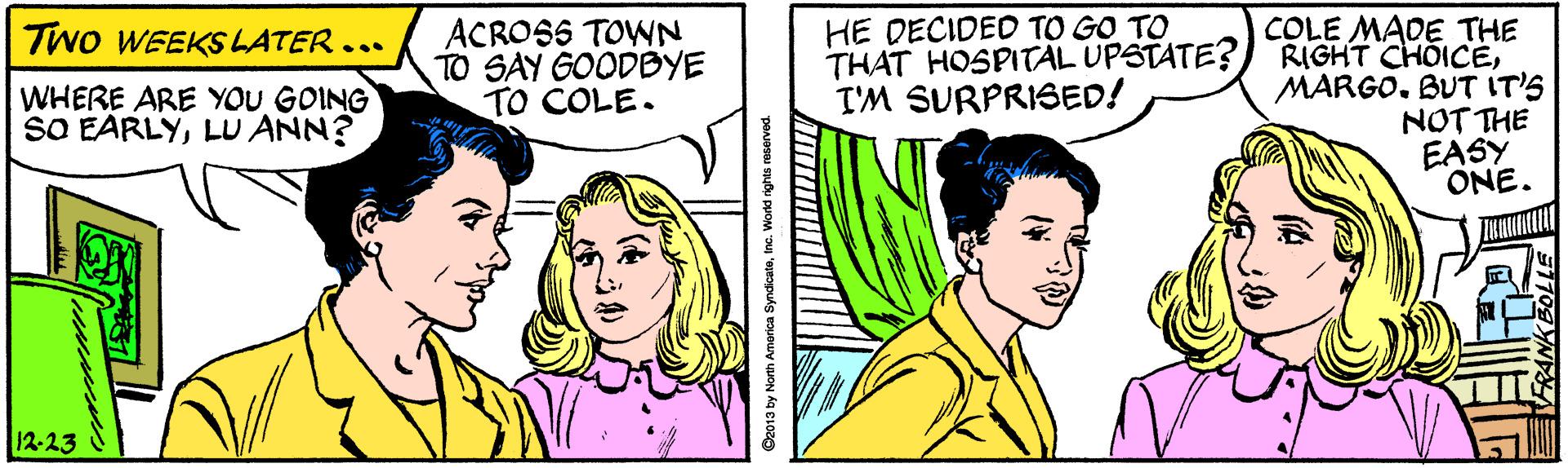 Line OCR: ACROSS TOWN TO SAY GOODBYE TO COLE. HE DECIDEO TO GO TO THAT HOSPITAL UPSTATE? I'M SURPRISED! COLE MADE THE RIGHT CHOICEBUT IT'S NOT THE EASY ONE. Two WEEKSLATER ... WHERE ARE YOU GOING SO EARLYLU ANN? 12-23 Amarica SyndicateInc. K ACROSS TOWN TO SAY GOODBYE TO COLE. HE DECIDEO TO GO TO THAT HOSPITAL UPSTATE? I'M SURPRISED! COLE MADE THE RIGHT CHOICEBUT IT'S NOT THE EASY ONE. Two WEEKSLATER ... WHERE ARE YOU GOING SO EARLYLU ANN? 12-23 Amarica SyndicateInc. K