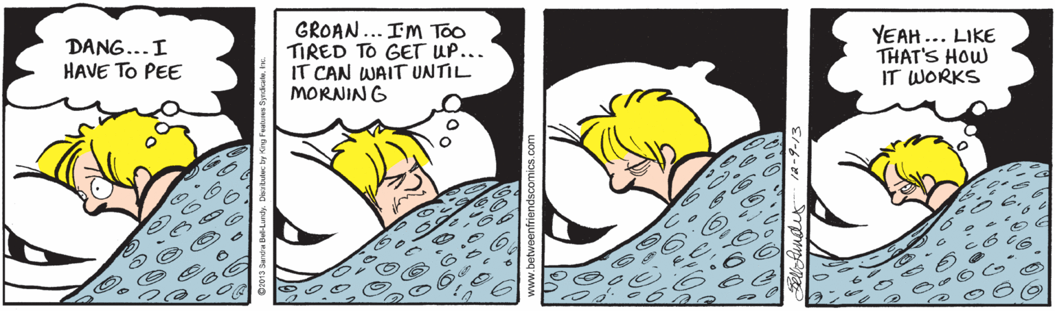 Illustration OCR: GROAN... Im Too TIRED TO GET UP... IT CAN WAIT UNTIL MORNIN G YEAH ... LIKE THAT'S HOW IT WORKS DANG...I HAVE TO PEE GROAN... Im Too TIRED TO GET UP... IT CAN WAIT UNTIL MORNIN G YEAH ... LIKE THAT'S HOW IT WORKS DANG...I HAVE TO PEE