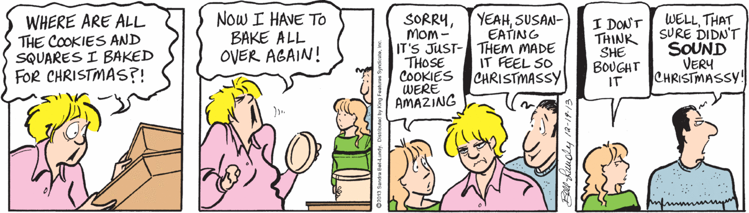 Organ OCR: WHERE ARE ALL THE COOKIES AND SQUARES I BAKED FOR CHRISTMAS?! NoW I HAVE To BAKE ALL OVER AGAIN! SORRYMOm- IT'S JUST- THEM MADE THOSE COOKIES WERE AMAZING YEAHSUSAN- EATING I DONT THINK SHE BOUGHT IT WELLTHAT SURE DIDN'T SOUND VERY CHRISTMASSY! IT FEEL SO CHRISTMASSY FOll Kuuoly 1a-19-13 WHERE ARE ALL THE COOKIES AND SQUARES I BAKED FOR CHRISTMAS?! NoW I HAVE To BAKE ALL OVER AGAIN! SORRYMOm- IT'S JUST- THEM MADE THOSE COOKIES WERE AMAZING YEAHSUSAN- EATING I DONT THINK SHE BOUGHT IT WELLTHAT SURE DIDN'T SOUND VERY CHRISTMASSY! IT FEEL SO CHRISTMASSY FOll Kuuoly 1a-19-13