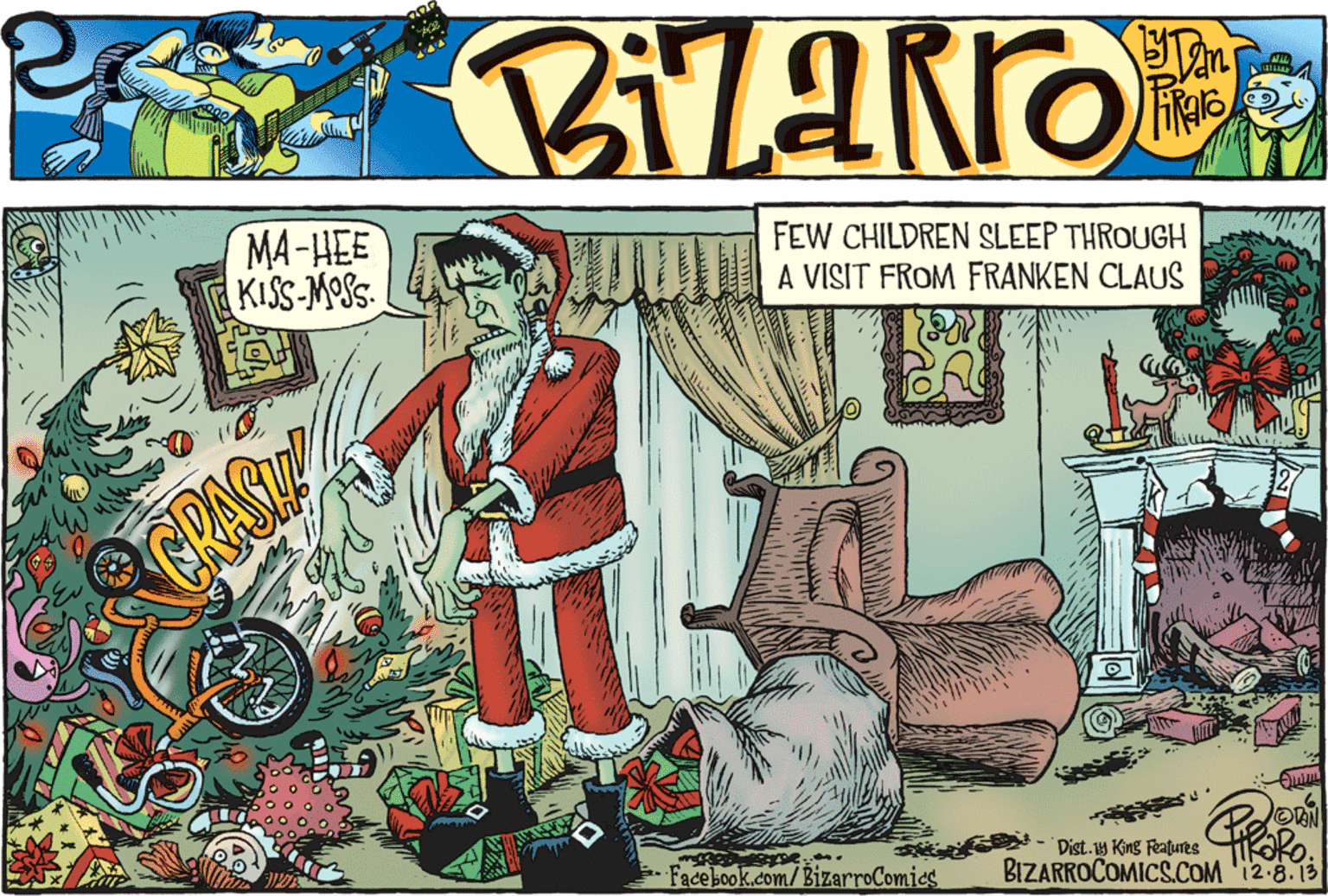 Comic book OCR: MA-HEE KISS-MOS FEW CHILDREN SLEEP THROUGH A VISIT FROM FRANKEN CLAUS CRARE Facebook.com/BizarroComics BIZARROCOMICS.COM '12-8.13 Dist.14 King Features MA-HEE KISS-MOS FEW CHILDREN SLEEP THROUGH A VISIT FROM FRANKEN CLAUS CRARE Facebook.com/BizarroComics BIZARROCOMICS.COM '12-8.13 Dist.14 King Features
