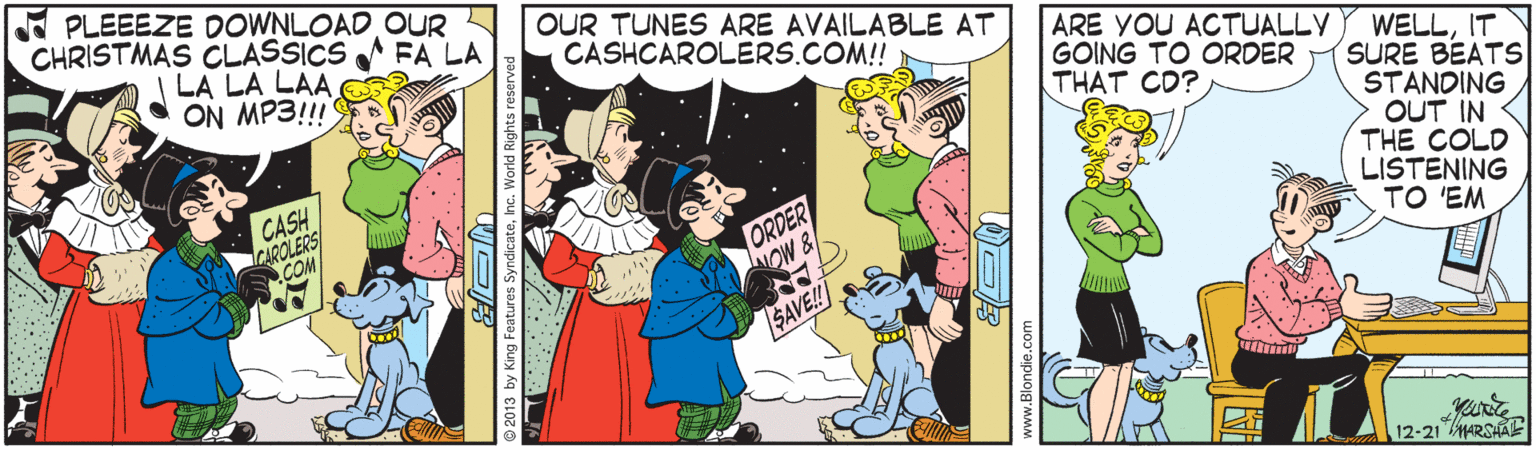 Comic book OCR: I PLEEEZE DOWNLOAD OUR CHRISTMAS CLASSICS A FA LA | LA LA LAA ON MP3!! OUR TUNES ARE AVAILABLE AT CASHCAROLERS.COM!! ARE YOU ACTUALLY GOING TO ORDER THAT CD? WELLIT SURE BEATS STANDING OUT IN THE COLD LISTENING TO 'EM CASH CAROLERSI COM ORDER SAVE! 12-21MARSHAE I PLEEEZE DOWNLOAD OUR CHRISTMAS CLASSICS A FA LA | LA LA LAA ON MP3!! OUR TUNES ARE AVAILABLE AT CASHCAROLERS.COM!! ARE YOU ACTUALLY GOING TO ORDER THAT CD? WELLIT SURE BEATS STANDING OUT IN THE COLD LISTENING TO 'EM CASH CAROLERSI COM ORDER SAVE! 12-21MARSHAE