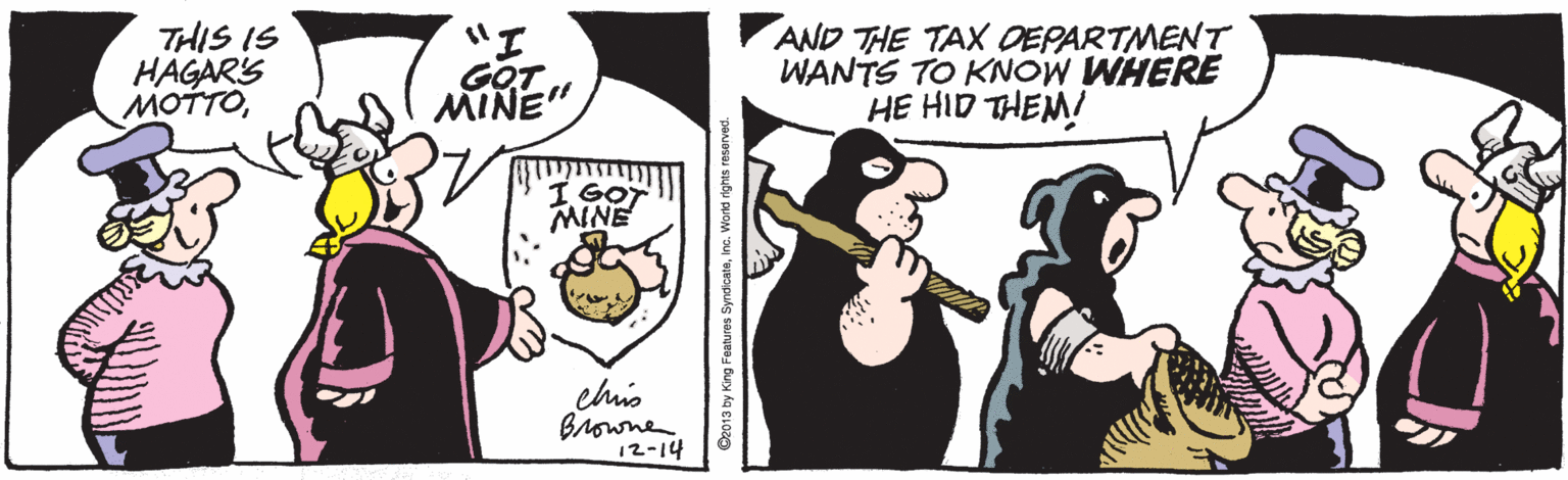 Comics OCR: THIS IS HAGARS MOTTOAND THE TAX OEPARTMENT WANTS TO KNOW WHERE HE HID THEM! MINE" I GOT MINE chis Browne 12-14 THIS IS HAGARS MOTTOAND THE TAX OEPARTMENT WANTS TO KNOW WHERE HE HID THEM! MINE" I GOT MINE chis Browne 12-14