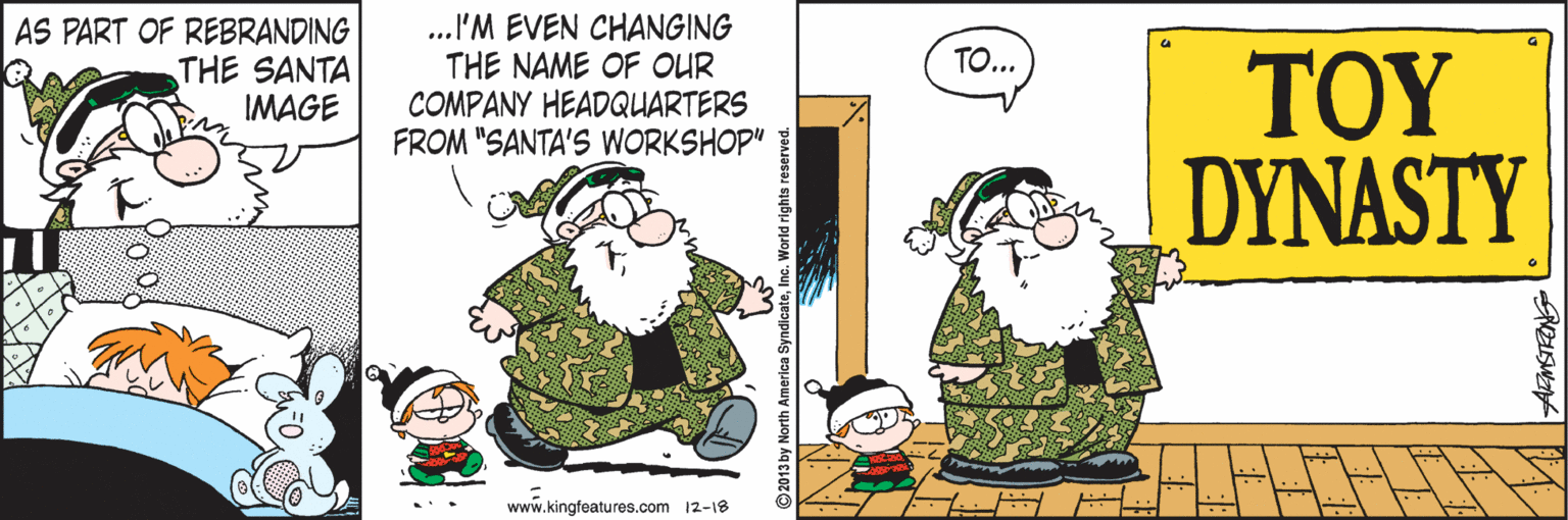 Facial hair OCR: AS PART OF REBRANDING THE SANTA IMAGE ...I'M EVEN CHANGING THE NAME OF OUR COMPANY HEADQUARTERS FROM "SANTA'S WORKSHOP" TO... TOY DYNASTY www.kingfeatures.com 12-18 AS PART OF REBRANDING THE SANTA IMAGE ...I'M EVEN CHANGING THE NAME OF OUR COMPANY HEADQUARTERS FROM "SANTA'S WORKSHOP" TO... TOY DYNASTY www.kingfeatures.com 12-18