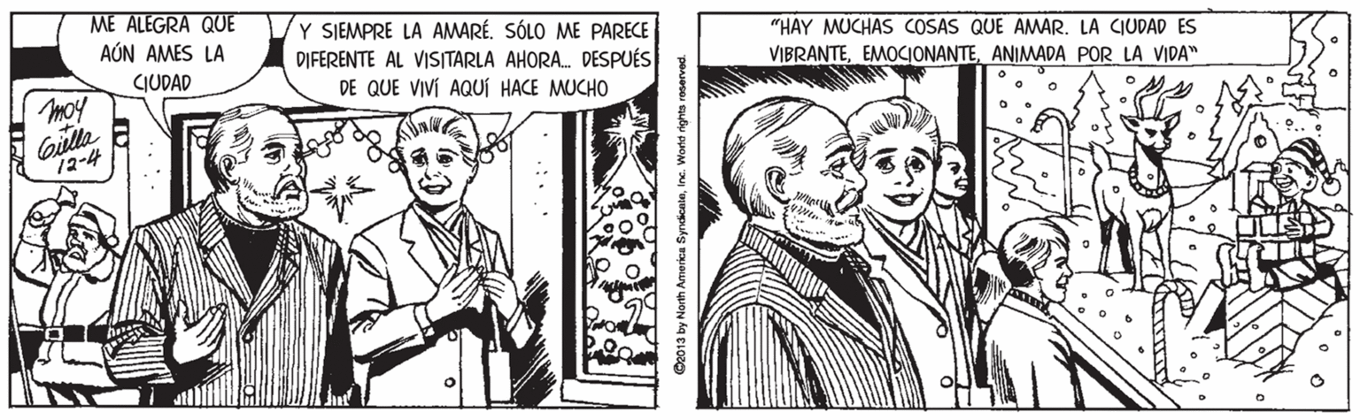 Smile OCR: ME ALEGRA QUE AÚN AMES LA Y SJEMPRE LA AMARÉ. SÓLO ME PARECE DIFERENTE AL VISITARLA AHORA. DESPUÉS DE QUE VIVÍ AQUÍ HACE MUCHO "HAY MUCHAS COSAS QUE AMAR. LA CIUDAD ES moy CIUDAD VIBRANTEANIMADA POR LA VIDA" Gilla 72-4 D2013 by North America SyndicateIne. World rights reserved. ME ALEGRA QUE AÚN AMES LA Y SJEMPRE LA AMARÉ. SÓLO ME PARECE DIFERENTE AL VISITARLA AHORA. DESPUÉS DE QUE VIVÍ AQUÍ HACE MUCHO "HAY MUCHAS COSAS QUE AMAR. LA CIUDAD ES moy CIUDAD VIBRANTEANIMADA POR LA VIDA" Gilla 72-4 D2013 by North America SyndicateIne. World rights reserved.