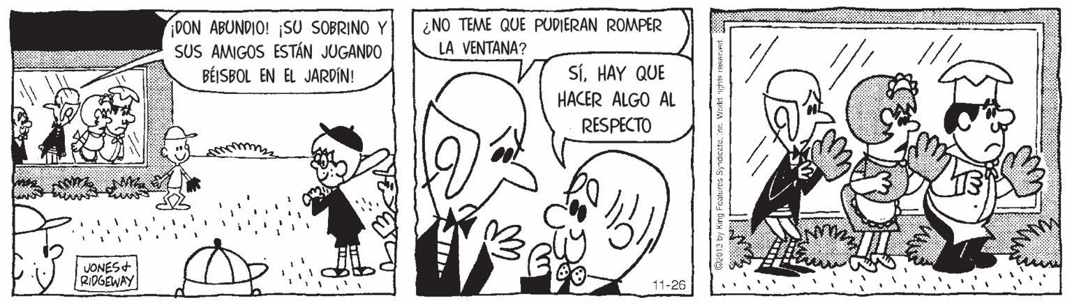 Font OCR: ¿NO TEME QUE PUDIERAN ROMPER DON ABUNDIO! ¡SU SOBRINO Y SUS AMIGOS ESTÁN JUGANDO BÉISBOL EN EL JARDÍN! LA VENTANA? SÍHAY QUE HACER ALGO AL RESPECTO VONES+ RIDGEWAY 11-26 ¿NO TEME QUE PUDIERAN ROMPER DON ABUNDIO! ¡SU SOBRINO Y SUS AMIGOS ESTÁN JUGANDO BÉISBOL EN EL JARDÍN! LA VENTANA? SÍHAY QUE HACER ALGO AL RESPECTO VONES+ RIDGEWAY 11-26