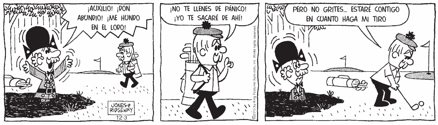 Style OCR: AUXILIO! ¡DON ABUNDIO! ¡ME HUNDO ¡NO TE LLENES DE PÁNICO! ¡YO TE SAÇARÉ DE AHÍ! PERO NO GRITES. ESTARÉ CONTIGO EN CUANTO HAGA MI TIRO EN EL LODO! JONES+ RIDGEWAY 12-3 AUXILIO! ¡DON ABUNDIO! ¡ME HUNDO ¡NO TE LLENES DE PÁNICO! ¡YO TE SAÇARÉ DE AHÍ! PERO NO GRITES. ESTARÉ CONTIGO EN CUANTO HAGA MI TIRO EN EL LODO! JONES+ RIDGEWAY 12-3