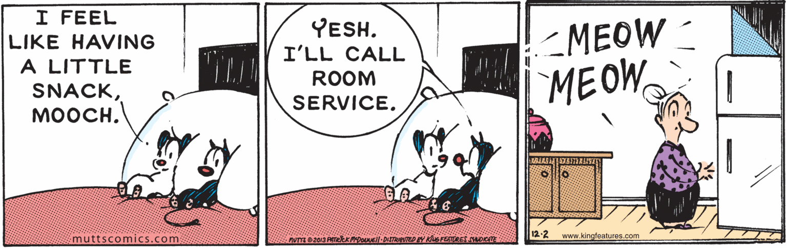 Illustration OCR: I FEEL YESH. I'LL CALL <MEOW LIKE HAVING A LITTLE SNACKMOOCH. MEOW ROOM SERVICE. muttscomics.com: 12-2 www.kingfeatures.com I FEEL YESH. I'LL CALL <MEOW LIKE HAVING A LITTLE SNACKMOOCH. MEOW ROOM SERVICE. muttscomics.com: 12-2 www.kingfeatures.com