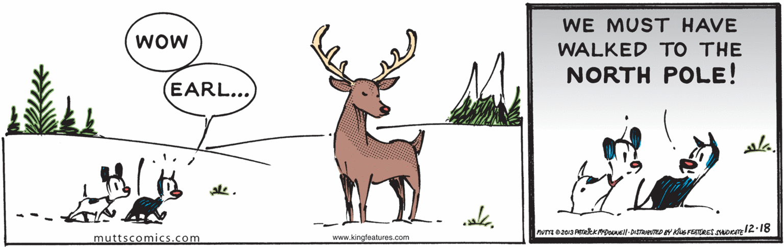 Rectangle OCR: WE MUST HAVE WOW WALKED TO THE NORTH POLE! EARL... al. numezoa Peeekmpounell - DISTRNUTED EY KuS FEATERES Suoem12-18 muttscomics.com www.kingfeatures.com WE MUST HAVE WOW WALKED TO THE NORTH POLE! EARL... al. numezoa Peeekmpounell - DISTRNUTED EY KuS FEATERES Suoem12-18 muttscomics.com www.kingfeatures.com