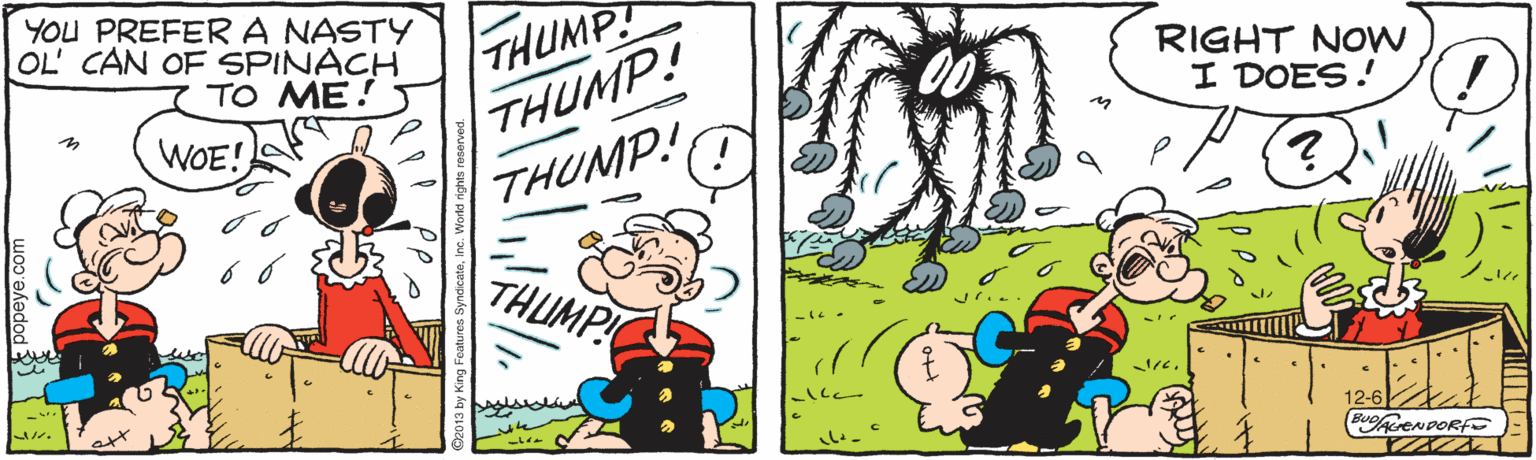 Animated cartoon OCR: YOU PREFERA NASTY OL' CAN OF SPINACH TO ME! THUMP! THUMP! THUMP! RIGHT NOw I DOES! WOE! THUMP vrie. ??? ??? BUENDORF YOU PREFERA NASTY OL' CAN OF SPINACH TO ME! THUMP! THUMP! THUMP! RIGHT NOw I DOES! WOE! THUMP vrie. ??? ??? BUENDORF