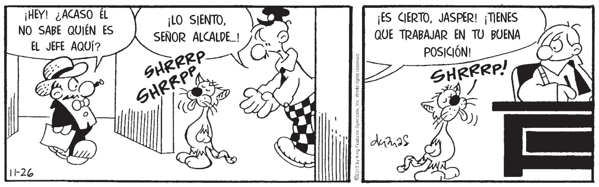 Rectangle OCR: ¡HEY! ¿ACASO ÉL NO SABE QUIÉN ES ¡LO SIENTOSEÑOR ALCALDE.! ¡ES CIERTOJASPER! ¡TIENES QUE TRABAJAR EN TU BUENA EL JEFE AQUÍ? SHRRRP POSICIÓN! SHRRPP SHRRRP! dunas 1-26 ¡HEY! ¿ACASO ÉL NO SABE QUIÉN ES ¡LO SIENTOSEÑOR ALCALDE.! ¡ES CIERTOJASPER! ¡TIENES QUE TRABAJAR EN TU BUENA EL JEFE AQUÍ? SHRRRP POSICIÓN! SHRRPP SHRRRP! dunas 1-26