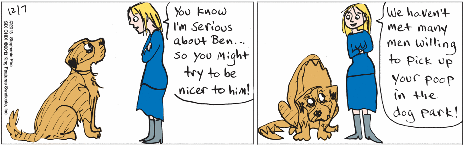 Human body OCR: You know I'm Serious about Ben. -. 1?7 So you Might try to be nicer to him! We haven't met many men willing to Pick up Your poop in the dog park! ©2013 Stephanie Piro SIX CHIX ©2013 King Features SyndicateInc. You know I'm Serious about Ben. -. 1 ? 7 So you Might try to be nicer to him! We haven't met many men willing to Pick up Your poop in the dog park! ©2013 Stephanie Piro SIX CHIX ©2013 King Features Syndicate
