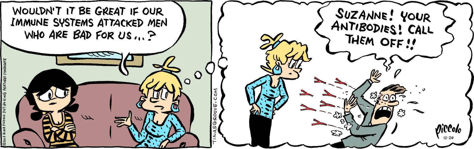 Happy OCR: WOULDN'T IT BE GREAT IF OUR IMMUNE SYSTEMS ATTACKED MEN WHO ARE BAD FOR US...? SUZANNE! YOUR ANTIBODIES! CALL THEM OFF !! piccolo 12-20 WOULDN'T IT BE GREAT IF OUR IMMUNE SYSTEMS ATTACKED MEN WHO ARE BAD FOR US...? SUZANNE! YOUR ANTIBODIES! CALL THEM OFF !! piccolo 12-20