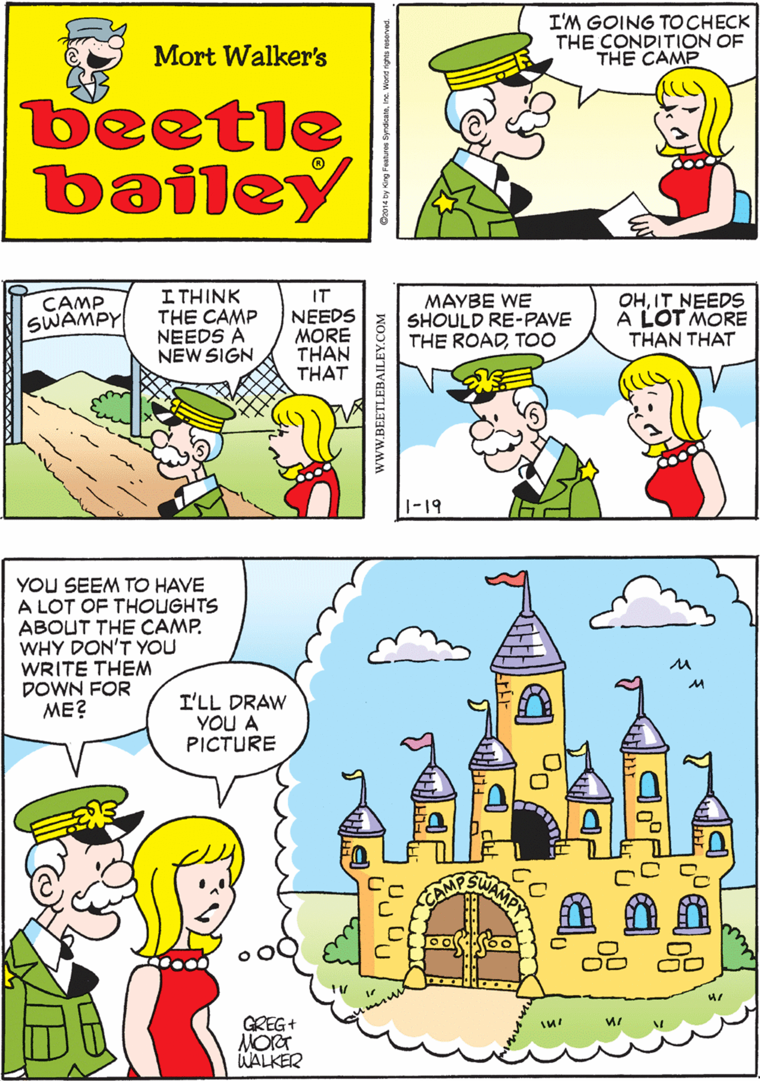 Sharing OCR: I'M GOING TO CHECK THE CONDITION OF THE CAMP COME WITH MEYOU MAY HAVE SOME IDEAS YESSIR Mort Walker's beetle bailey I THINK THE CAMP NEEDS A NEW SIGN IT CAMP SWAMPY NEEDS MORE THAN THAT YOU SEEM TO HAVE A LOT OF THOUGHTS ABOUT THE CAMP. WHY DON'T YOU WRITE THEM DOWN FOR ME? I'LL DRAW YOU A PICTURE MAYBE WE SHOULD RE-PAVE THE ROADTOO OHIT NEEDS A LOT MORE THAN THAT GREG+ WALKER 1-19 wwW.BEETLEBAILEY.COM I'M GOING TO CHECK THE CONDITION OF THE CAMP COME WITH MEYOU MAY HAVE SOME IDEAS YESSIR Mort Walker's beetle bailey I THINK THE CAMP NEEDS A NEW SIGN IT CAMP SWAMPY NEEDS MORE THAN THAT YOU SEEM TO HAVE A LOT OF THOUGHTS ABOUT THE CAMP. WHY DON'T YOU WRITE THEM DOWN FOR ME? I'LL DRAW YOU A PICTURE MAYBE WE SHOULD RE-PAVE THE ROADTOO OHIT NEEDS A LOT MORE THAN THAT GREG+ WALKER 1-19 wwW.BEETLEBAILEY.COM