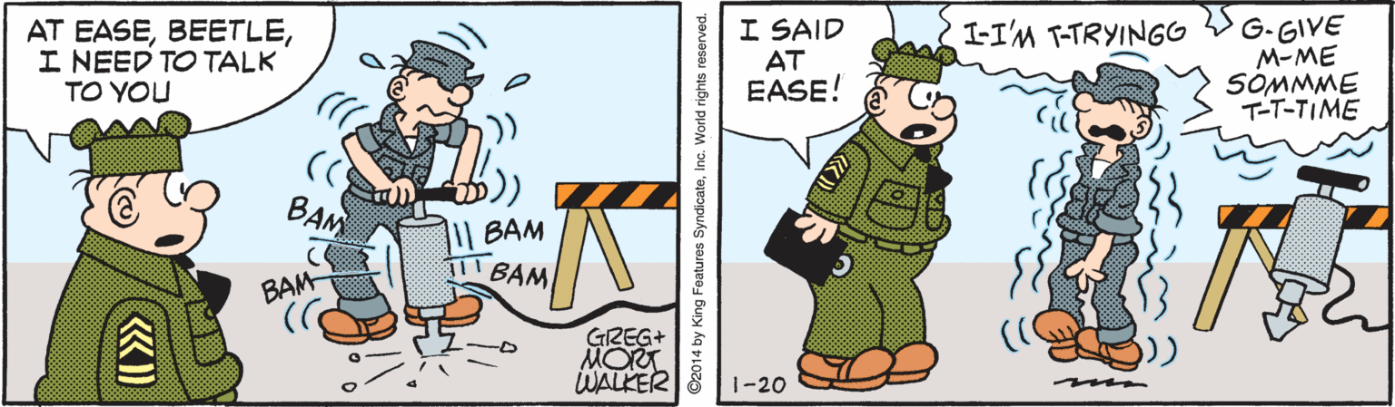 Thumb OCR: AT EASEI NEED TO TALK TO YOU I SAID AT EASE! G- GIVE M-ME SOMMME T-T-TIME I-I'M T-TRYINGG BAM 1| BAM I BAM BAM GREG+ MORT WALKER Š 1-20 AT EASEI NEED TO TALK TO YOU I SAID AT EASE! G- GIVE M-ME SOMMME T-T-TIME I-I'M T-TRYINGG BAM 1| BAM I BAM BAM GREG+ MORT WALKER Š 1-20