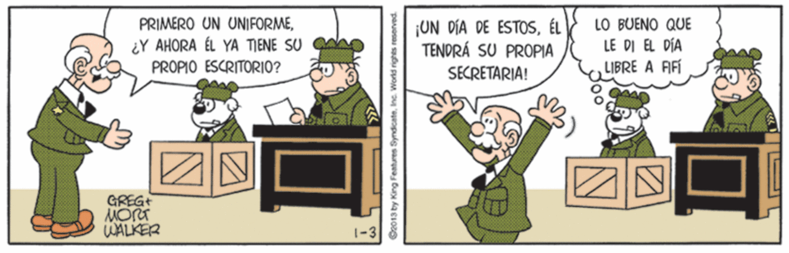 Art OCR: LO BUENO QUE LE DI EL DÍA LIBRE A FIFÍ PRIMERO UN UNIFORME¿Y AHORA ÉL YA TIENE SU A PROPIO ESCRITORIO? ¡UN DÍA DE ESTOSÉL TENDRÁ SU PROPIA SECRETARIA! ZN GREG+ MORT WALKER 1-3 LO BUENO QUE LE DI EL DÍA LIBRE A FIFÍ PRIMERO UN UNIFORME¿Y AHORA ÉL YA TIENE SU A PROPIO ESCRITORIO? ¡UN DÍA DE ESTOSÉL TENDRÁ SU PROPIA SECRETARIA! ZN GREG+ MORT WALKER 1-3