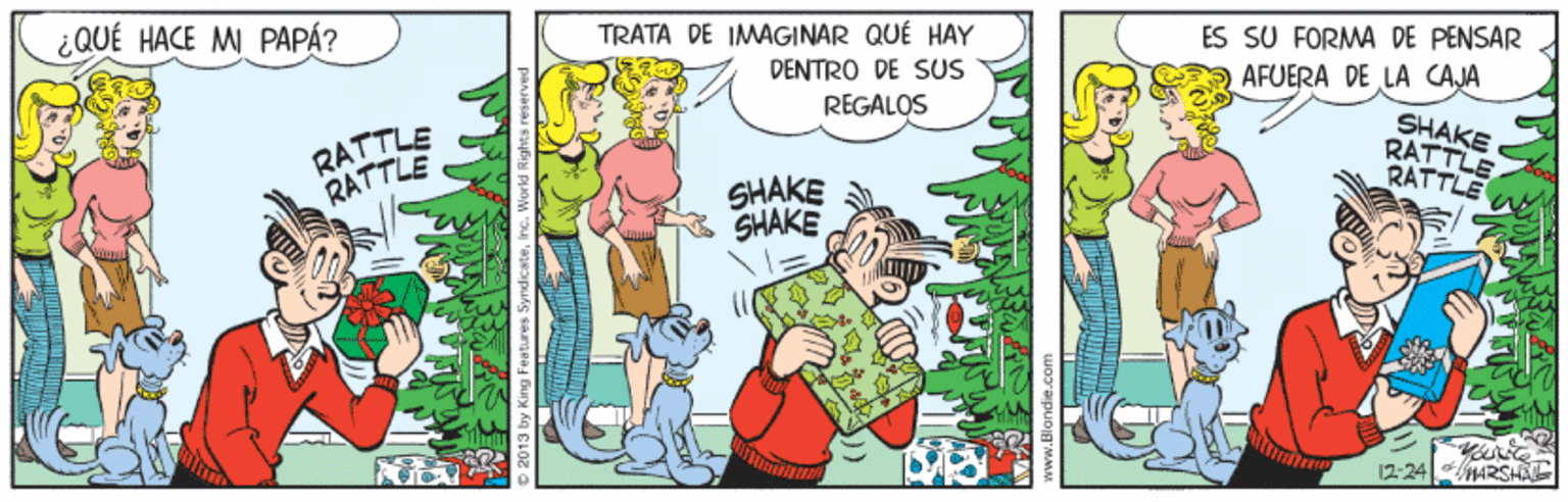 Fictional character OCR: ES SU FORMA DE PENSAR AFUERA DE LA CAJA ¿QUÉ HACE MI PAPÁ? TRATA DE IMAGINAR QUÉ HAY DENTRO DE SUS REGALOS RATTLE RATTLE SHAKE RATTLE RATTLE SHAKE SHAKE 12-24 ARSHAL ES SU FORMA DE PENSAR AFUERA DE LA CAJA ¿QUÉ HACE MI PAPÁ? TRATA DE IMAGINAR QUÉ HAY DENTRO DE SUS REGALOS RATTLE RATTLE SHAKE RATTLE RATTLE SHAKE SHAKE 12-24 ARSHAL