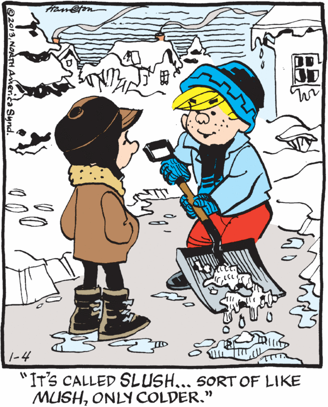 Fictional character OCR: Ham@fon |-4 "IT'S CALLED SLUSH... SORT OF LIKE MUSHONLY COLDER." Q2013NORTH Aner.ca Synd. Ham@fon |-4 "IT'S CALLED SLUSH... SORT OF LIKE MUSHONLY COLDER." Q2013NORTH Aner.ca Synd.