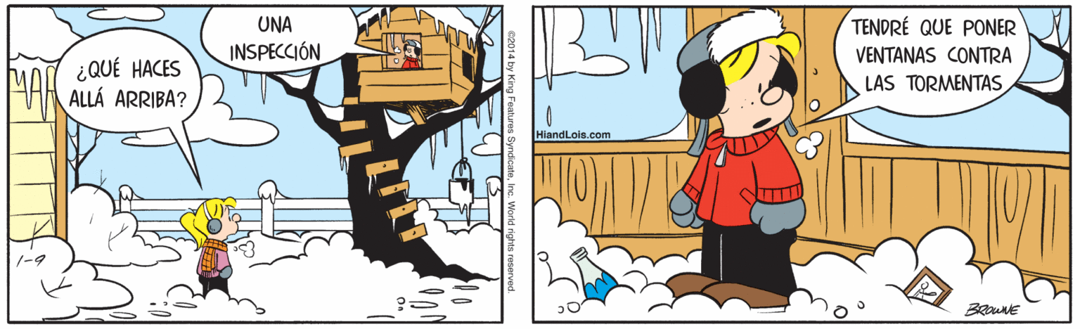 Illustration OCR: UNA TENDRÉ QUE PONER INSPECCIÓN VENTANAS CONTRA ¿QUÉ HACES MAK ALLÁ ARRIBA? LAS TORMENTAS HiandLois.com 1-9 BROWNE UNA TENDRÉ QUE PONER INSPECCIÓN VENTANAS CONTRA ¿QUÉ HACES MAK ALLÁ ARRIBA? LAS TORMENTAS HiandLois.com 1-9 BROWNE