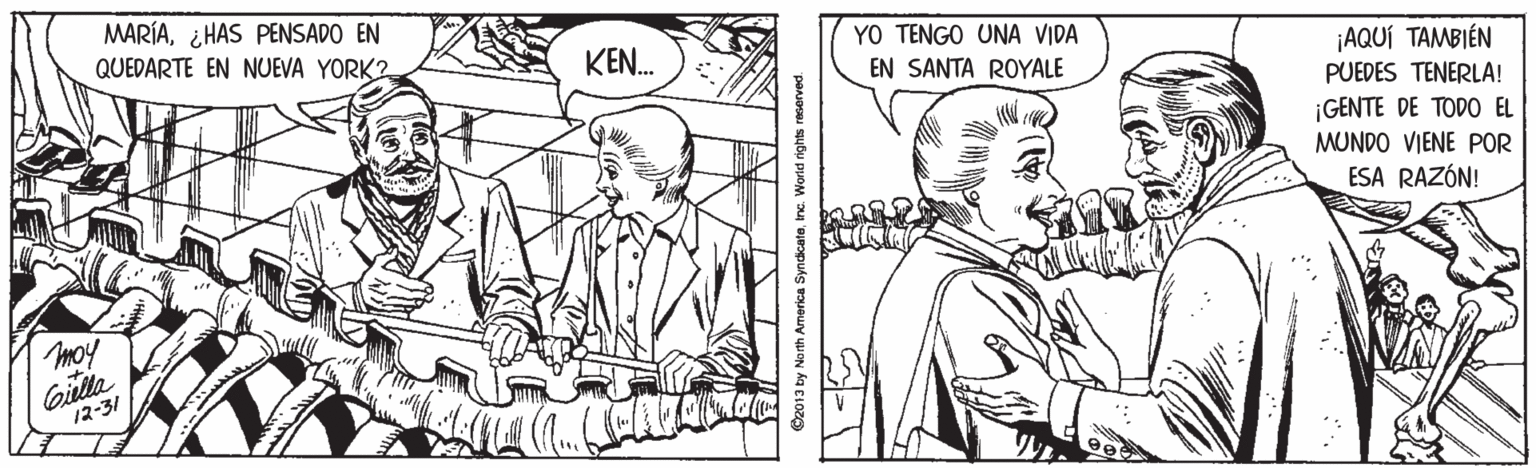 Font OCR: MARÍA¿HAS PENSADO EN QUEDARTE EN NUEVA YORK?YO TENGO UNA VIDA KEN. ¡AQUÍ TAMBIÉN EN SANTA ROYALE PUEDES TENERLA! ¡GENTE DE TODO EL MUNDO VIENE POR ESA RAZÓN! moy Giulla 12-31 92013 by Na th America SyndicateInc. World rights reserved. MARÍA¿HAS PENSADO EN QUEDARTE EN NUEVA YORK?YO TENGO UNA VIDA KEN. ¡AQUÍ TAMBIÉN EN SANTA ROYALE PUEDES TENERLA! ¡GENTE DE TODO EL MUNDO VIENE POR ESA RAZÓN! moy Giulla 12-31 92013 by Na th America SyndicateInc. World rights reserved.