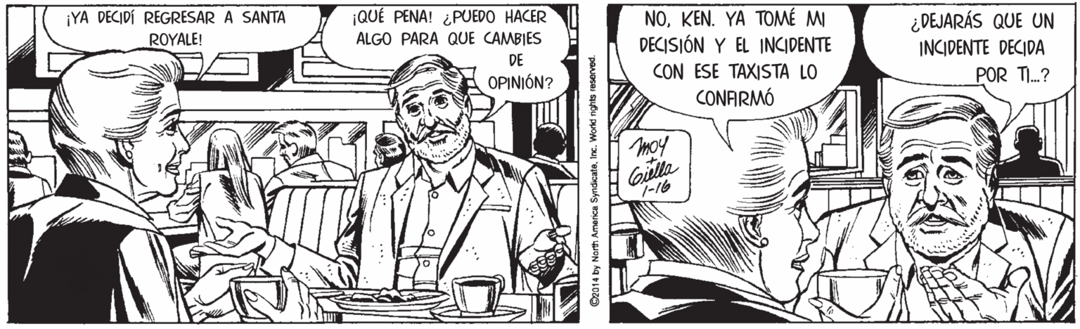 Parallel OCR: ¡YA DECIDÍ REGRESAR A SANTA ¡QUÉ PENA! ¿PUEDO HACER NOKEN. YA TOMÉ M DECISIÓN Y EL INCIDENTE ROYALE! ¿ DEJARÁS QUE UN ALGO PARA QUE CAMBIES DE INCIDENTE DECIDA OPINIÓN? CON ESE TAXISTA LO POR TI.? CONFIRMÓ moy Gilla 7-16 O2014 by North America SyndicateInc. Workd nghts reserved. ¡YA DECIDÍ REGRESAR A SANTA ¡QUÉ PENA! ¿PUEDO HACER NOKEN. YA TOMÉ M DECISIÓN Y EL INCIDENTE ROYALE! ¿ DEJARÁS QUE UN ALGO PARA QUE CAMBIES DE INCIDENTE DECIDA OPINIÓN? CON ESE TAXISTA LO POR TI.? CONFIRMÓ moy Gilla 7-16 O2014 by North America SyndicateInc. Workd nghts reserved.