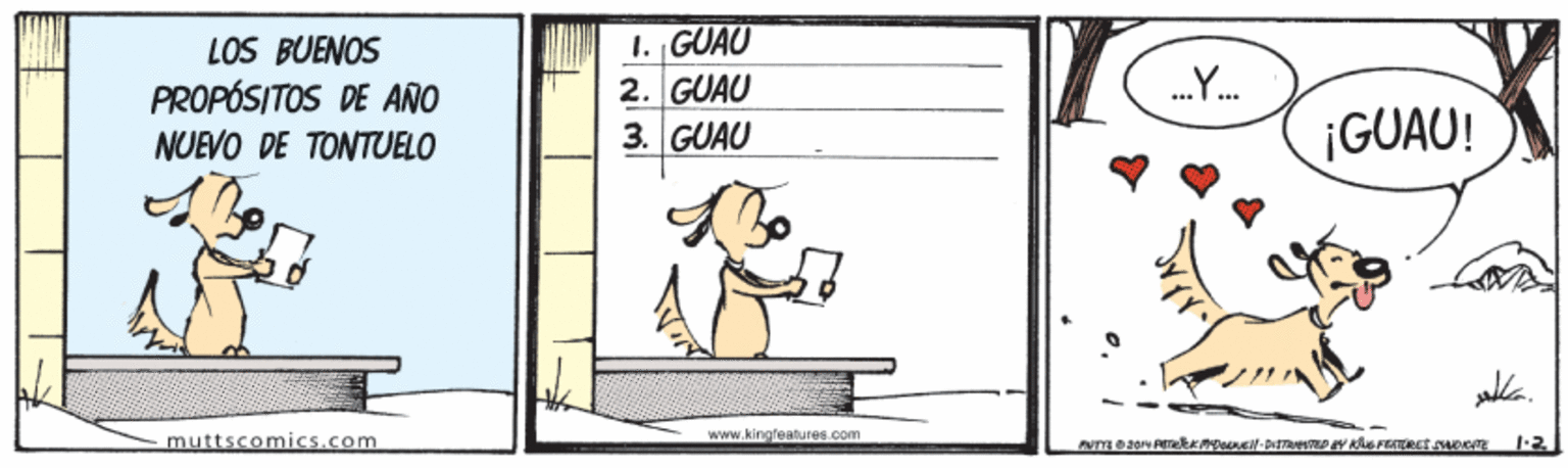 Slope OCR: I. GUAU 2. GUAU 3. GUAU LOS BUENOS PROPÓSITOS DE AÑO NUEVO DE TONTUELO ¡GUAU! ala. muttscomics.com www.kingfeatures.com I. GUAU 2. GUAU 3. GUAU LOS BUENOS PROPÓSITOS DE AÑO NUEVO DE TONTUELO ¡GUAU! ala. muttscomics.com www.kingfeatures.com