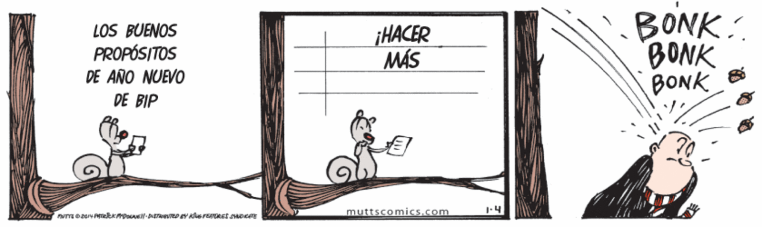 Tail OCR: LOS BUENOS PROPÓSITOS DE AÑO NUEVO DE BIP BONK : BONK BONK ¡HACER MÁS muttscomics.com LOS BUENOS PROPÓSITOS DE AÑO NUEVO DE BIP BONK : BONK BONK ¡HACER MÁS muttscomics.com