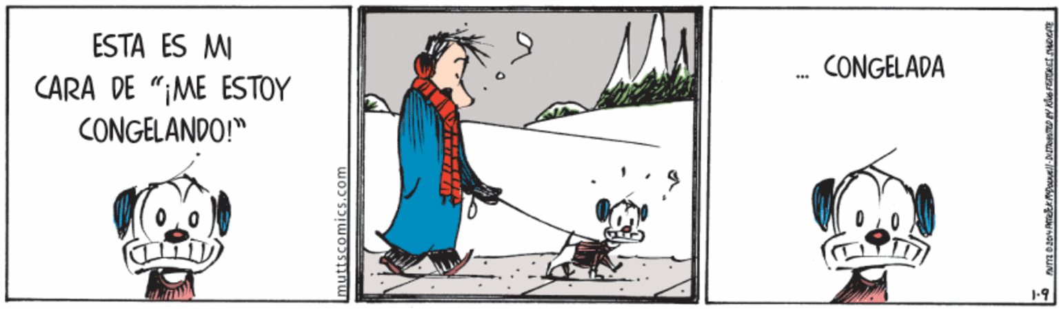Painting OCR: ESTA ES MI CONGELADA CARA DE "¡ME ESTOY CONGELANDO!" 1-9 muttscomicS.co ESTA ES MI CONGELADA CARA DE "¡ME ESTOY CONGELANDO!" 1-9 muttscomicS.co