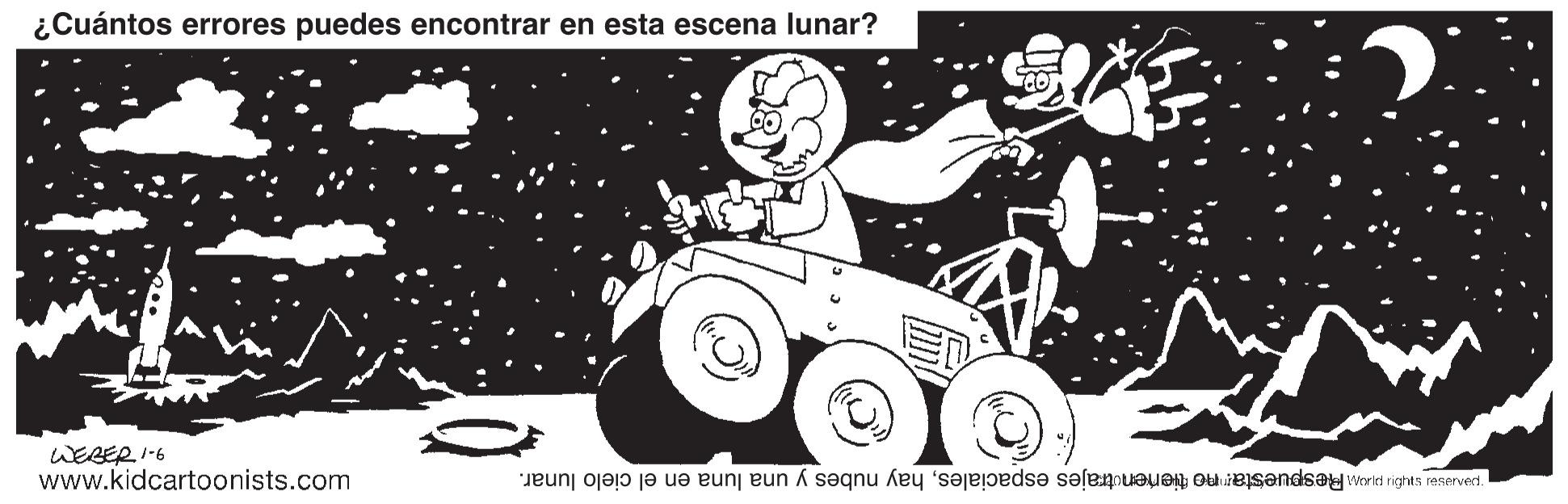 Rolling OCR: ¿Cuántos errores puedes encontrar en esta escena lunar? WEBER 1-6 www.kidcartoonists.com DaNesa snOu PLAM Respuestar no tienenctrajes espacialeshay nubes y una luna en el cielo lunar. ¿Cuántos errores puedes encontrar en esta escena lunar? WEBER 1-6 www.kidcartoonists.com DaNesa snOu PLAM Respuestar no tienenctrajes espacialeshay nubes y una luna en el cielo lunar.