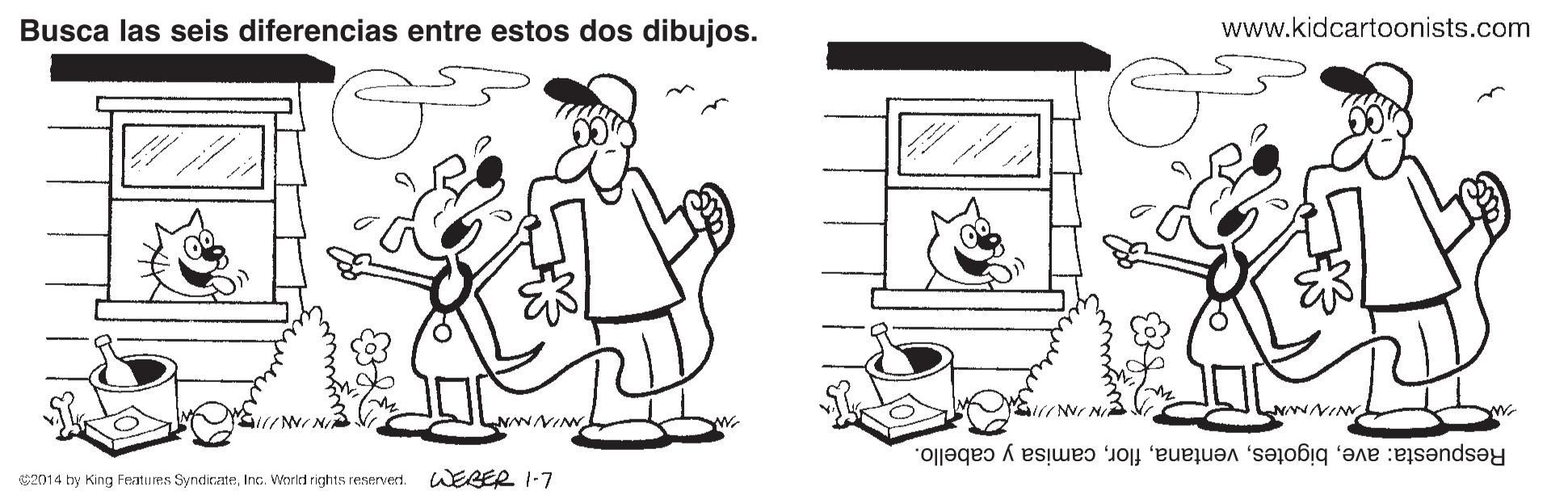 Mammal OCR: Busca las seis diferencias entre estos dos dibujos. www.kidcartoonists.com INNIN Respuesta: avecamisa y cabello. K201 4 hy King Feates SyndicateInc. Vierid rights reserverd. WEBER I-7 Busca las seis diferencias entre estos dos dibujos. www.kidcartoonists.com INNIN Respuesta: avecamisa y cabello. K201 4 hy King Feates SyndicateInc. Vierid rights reserverd. WEBER I-7