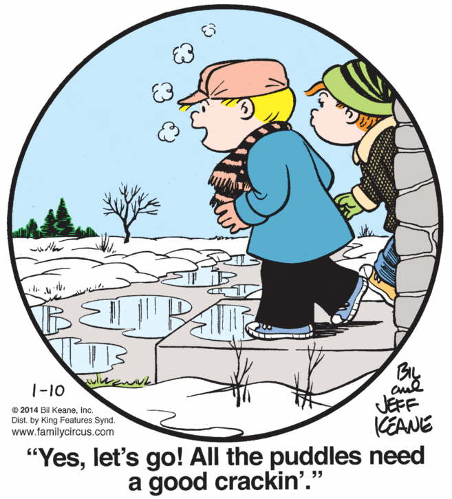 Font OCR: E3 BIL cul JEFF KEANE "Yeslet's go! All the puddles need 1-10 © 2014 Bil KeaneInc. Dist. by King Features Synd. www.familycircus.com a good crackin'." E3 BIL cul JEFF KEANE "Yeslet's go! All the puddles need 1-10 © 2014 Bil KeaneInc. Dist. by King Features Synd. www.familycircus.com a good crackin'."