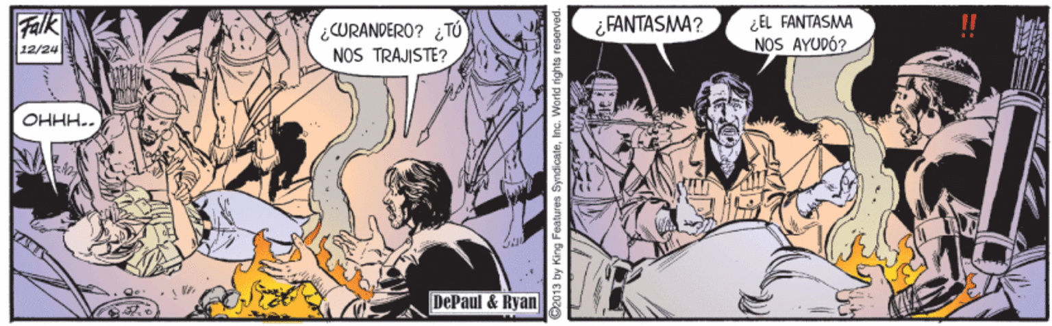 Comics OCR: Falk EL FANTASMA NOS AYUDÓ? ¿ FANTASMA? ¿CURANDERO? ¿TÓ NOS TRAJISTE? 12/24 OHHH.. DePaul & Ryan 2013 by King Features Syndicaten Falk EL FANTASMA NOS AYUDÓ? ¿ FANTASMA? ¿CURANDERO? ¿TÓ NOS TRAJISTE? 12/24 OHHH.. DePaul & Ryan 2013 by King Features Syndicate