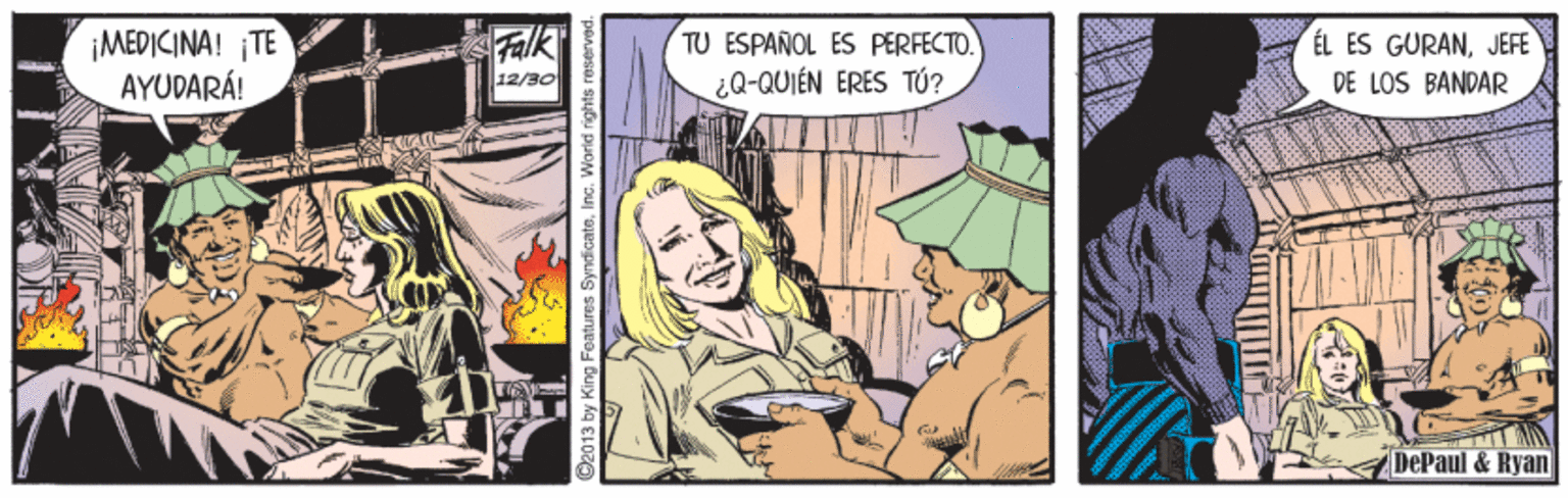 Conversation OCR: ¡MEDICINA! ¡TE AYUDARÁ! Falk TU ESPAÑOL ES PERFECTO. ¿Q-QUIÉN ERES TÚ? ÉL ES GURANJEFE DE LOS BANDAR 12/30 DePaul & Ryan 2013 by King Features SyndicateInc. Worid rights n ¡MEDICINA! ¡TE AYUDARÁ! Falk TU ESPAÑOL ES PERFECTO. ¿Q-QUIÉN ERES TÚ? ÉL ES GURANJEFE DE LOS BANDAR 12/30 DePaul & Ryan 2013 by King Features SyndicateInc. Worid rights n