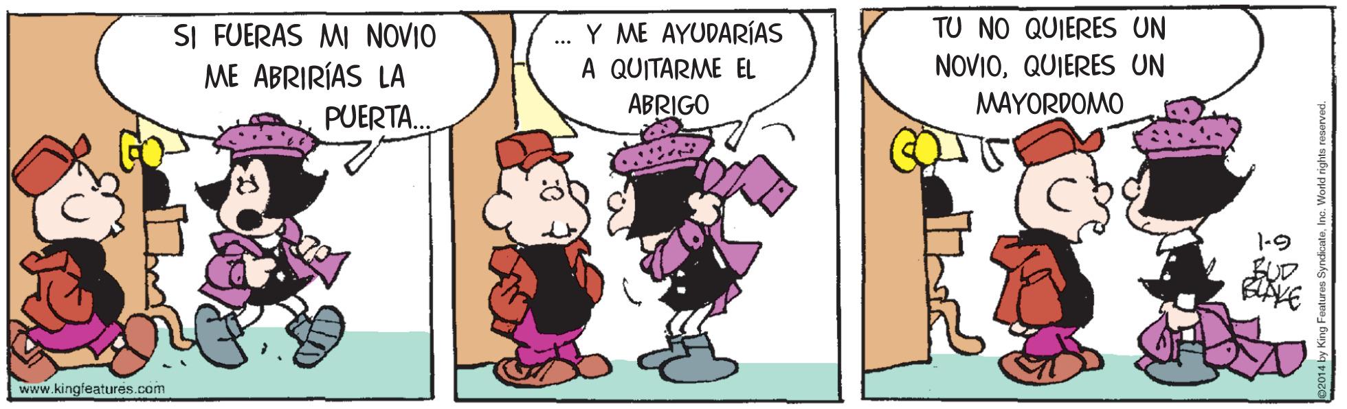 Art OCR: TU NO QUIERES UN SI FUERAS MI NOVIO ME ABRIRÍAS LA Y ME AYUDARÍAS A QUITARME EL NOVIOQUIERES UN MAYORDOMO ABRIGO PUERTA. 1-9 www.kingfeatures.com TU NO QUIERES UN SI FUERAS MI NOVIO ME ABRIRÍAS LA Y ME AYUDARÍAS A QUITARME EL NOVIOQUIERES UN MAYORDOMO ABRIGO PUERTA. 1-9 www.kingfeatures.com